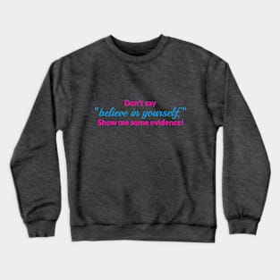 Don't say "believe in yourself" Crewneck Sweatshirt